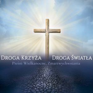 Droga Krzyża Droga Światła - Pieśni Wielkanocne, Zmartwychwstania - Katarzyna Chudzik-Bazydło, Robert Kanaan