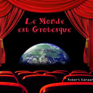 LE MONDE EST GROTESQUE - Robert Kanaan