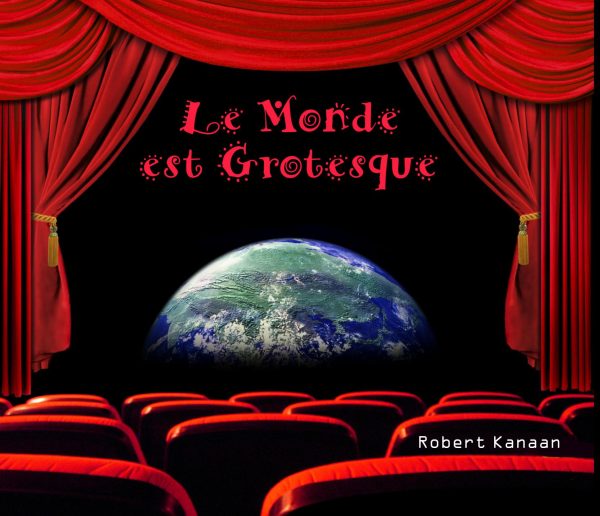 LE MONDE EST GROTESQUE - Robert Kanaan