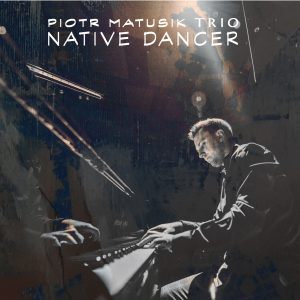 Piotr Matusik TRIO - Native Dancer  - SINGIEL