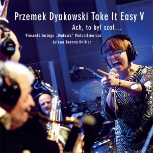 Ach, to był szał... - Piosenki Jerzego "Dudusia" Matuszkiewicza śpiewa Joanna Knitter - Przemek Dyakowski, Take It Easy V