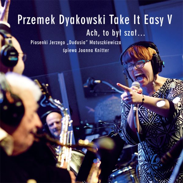 Ach, to był szał... - Piosenki Jerzego "Dudusia" Matuszkiewicza śpiewa Joanna Knitter - Przemek Dyakowski, Take It Easy V