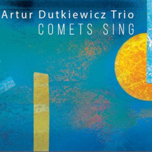 Comets Sing – Artur Dutkiewicz Trio