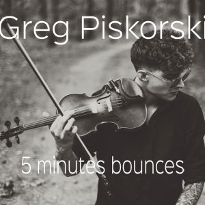 Greg Piskorski - 5 minutes bounces