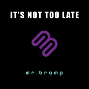 It's Not Too Late – Mr. Bramp