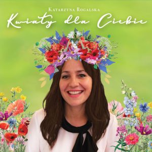 Katarzyna Rogalska -  Kwiaty dla Ciebie