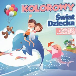 Kolorowy świat dziecka — Wyjątkowe piosenki dla najmłodszych