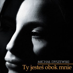 Michał Dyszewski - Ty jesteś obok mnie - SINGIEL