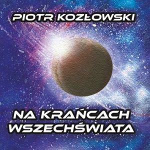 Na krańcach wszechświata – Piotr Kozłowski