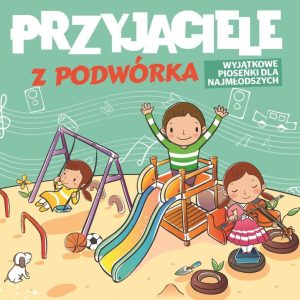 Przyjaciele z podwórka — Wyjątkowe piosenki dla najmłodszych