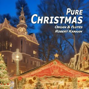 Pure Christmas - Organ & Flutes - Robert Kanaan