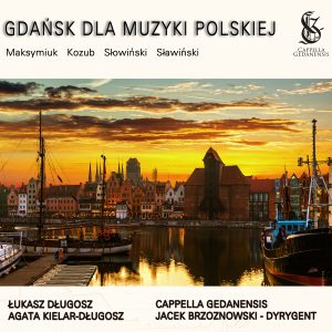 Gdańsk dla muzyki polskiej - Łukasz Długosz, Agata Kielar-Długosz, Cappella Gedanesis pod dyr. Jacka Brzoznowskiego