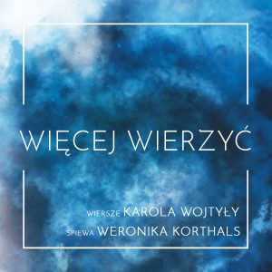 Więcej Wierzyć - wiersze Karola Wojtyły śpiewa Weronika Korthals
