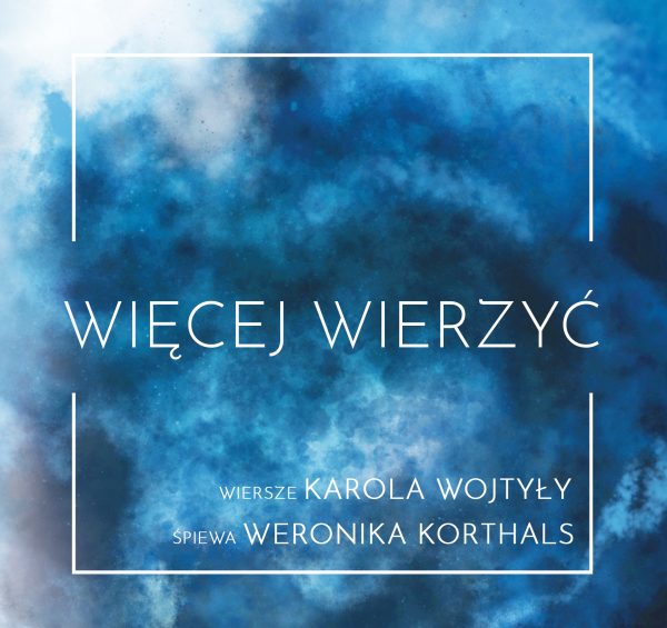 Więcej Wierzyć - wiersze Karola Wojtyły śpiewa Weronika Korthals