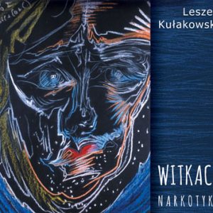 Witkacy – Narkotyki – Leszek Kułakowski